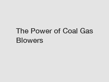 The Power of Coal Gas Blowers