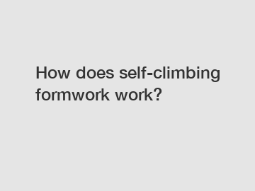 How does self-climbing formwork work?