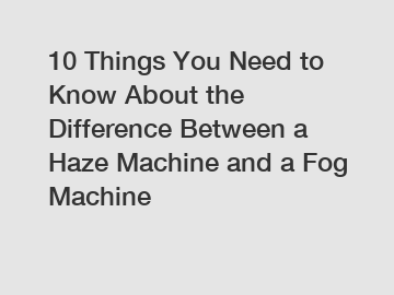 10 Things You Need to Know About the Difference Between a Haze Machine and a Fog Machine