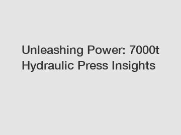 Unleashing Power: 7000t Hydraulic Press Insights