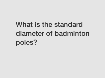 What is the standard diameter of badminton poles?
