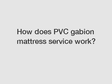 How does PVC gabion mattress service work?