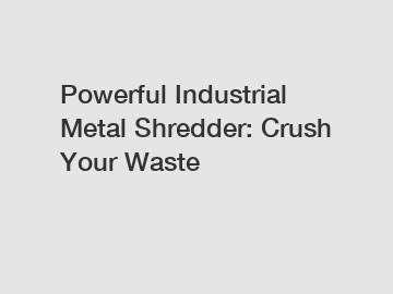 Powerful Industrial Metal Shredder: Crush Your Waste