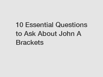 10 Essential Questions to Ask About John A Brackets