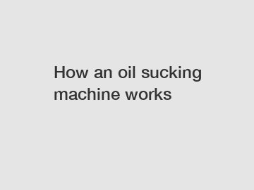 How an oil sucking machine works