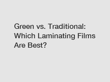 Green vs. Traditional: Which Laminating Films Are Best?