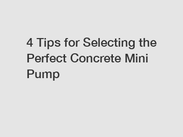 4 Tips for Selecting the Perfect Concrete Mini Pump