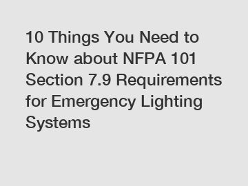 10 Things You Need to Know about NFPA 101 Section 7.9 Requirements for Emergency Lighting Systems