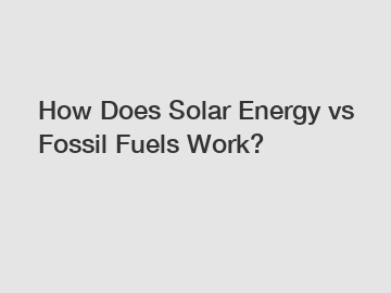 How Does Solar Energy vs Fossil Fuels Work?