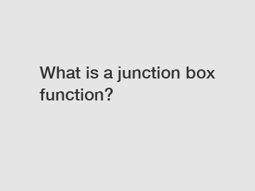 What is a junction box function?
