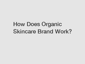 How Does Organic Skincare Brand Work?