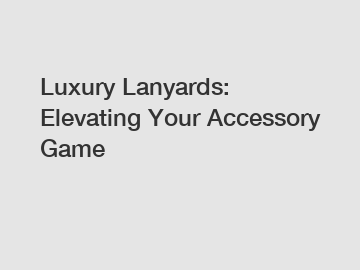 Luxury Lanyards: Elevating Your Accessory Game