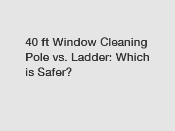 40 ft Window Cleaning Pole vs. Ladder: Which is Safer?