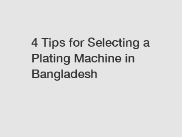 4 Tips for Selecting a Plating Machine in Bangladesh