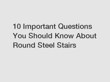 10 Important Questions You Should Know About Round Steel Stairs