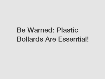 Be Warned: Plastic Bollards Are Essential!