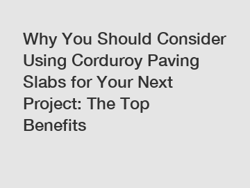 Why You Should Consider Using Corduroy Paving Slabs for Your Next Project: The Top Benefits