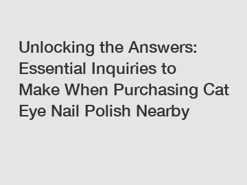 Unlocking the Answers: Essential Inquiries to Make When Purchasing Cat Eye Nail Polish Nearby