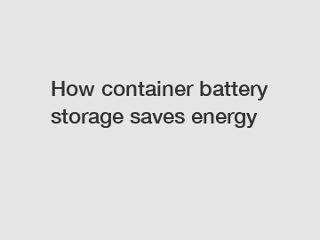 How container battery storage saves energy