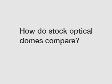 How do stock optical domes compare?