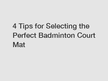 4 Tips for Selecting the Perfect Badminton Court Mat