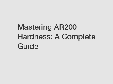 Mastering AR200 Hardness: A Complete Guide