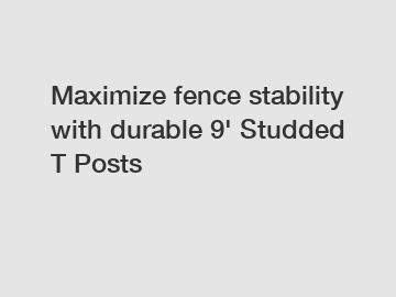 Maximize fence stability with durable 9' Studded T Posts