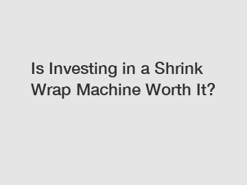 Is Investing in a Shrink Wrap Machine Worth It?