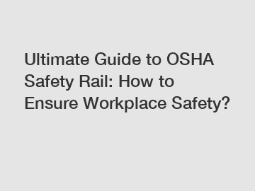 Ultimate Guide to OSHA Safety Rail: How to Ensure Workplace Safety?