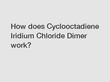 How does Cyclooctadiene Iridium Chloride Dimer work? How does Cyclooctadiene Iridium Chloride Dimer work?