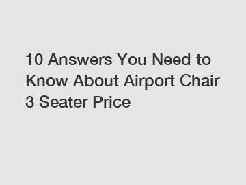 10 Answers You Need to Know About Airport Chair 3 Seater Price