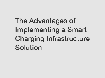 The Advantages of Implementing a Smart Charging Infrastructure Solution