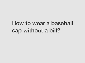 How to wear a baseball cap without a bill?