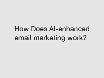 How Does AI-enhanced email marketing work?