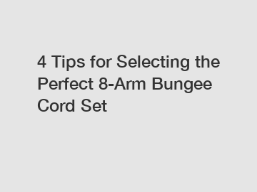 4 Tips for Selecting the Perfect 8-Arm Bungee Cord Set