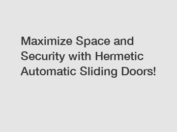 Maximize Space and Security with Hermetic Automatic Sliding Doors!