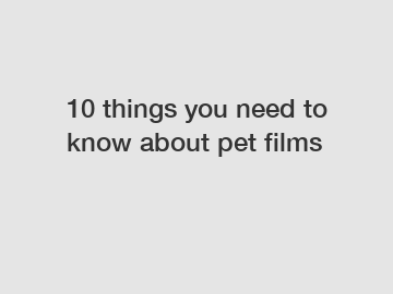 10 things you need to know about pet films