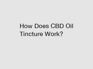 How Does CBD Oil Tincture Work?