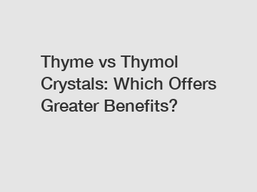 Thyme vs Thymol Crystals: Which Offers Greater Benefits? Thyme vs Thymol Crystals: Which Offers Greater Benefits?