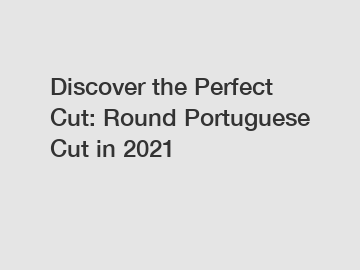 Discover the Perfect Cut: Round Portuguese Cut in 2021
