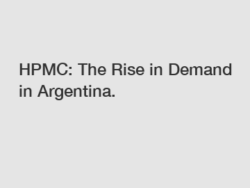 HPMC: The Rise in Demand in Argentina.