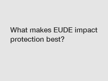What makes EUDE impact protection best?