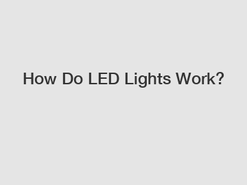 How Do LED Lights Work?