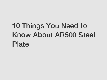 10 Things You Need to Know About AR500 Steel Plate