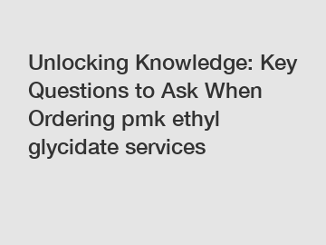 Unlocking Knowledge: Key Questions to Ask When Ordering pmk ethyl glycidate services