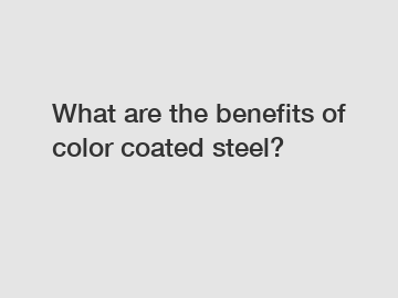 What are the benefits of color coated steel?