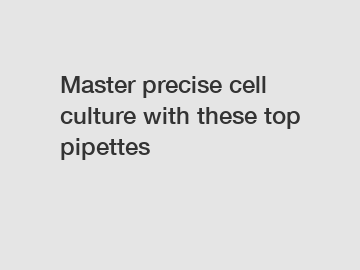 Master precise cell culture with these top pipettes