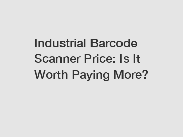 Industrial Barcode Scanner Price: Is It Worth Paying More?