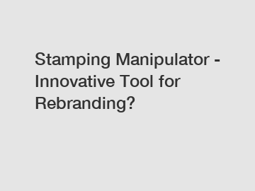 Stamping Manipulator - Innovative Tool for Rebranding?