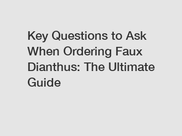 Key Questions to Ask When Ordering Faux Dianthus: The Ultimate Guide